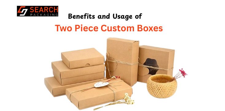 Benefits and Usage of Two Piece Custom Boxes